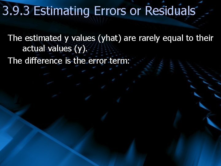 3. 9. 3 Estimating Errors or Residuals The estimated y values (yhat) are rarely