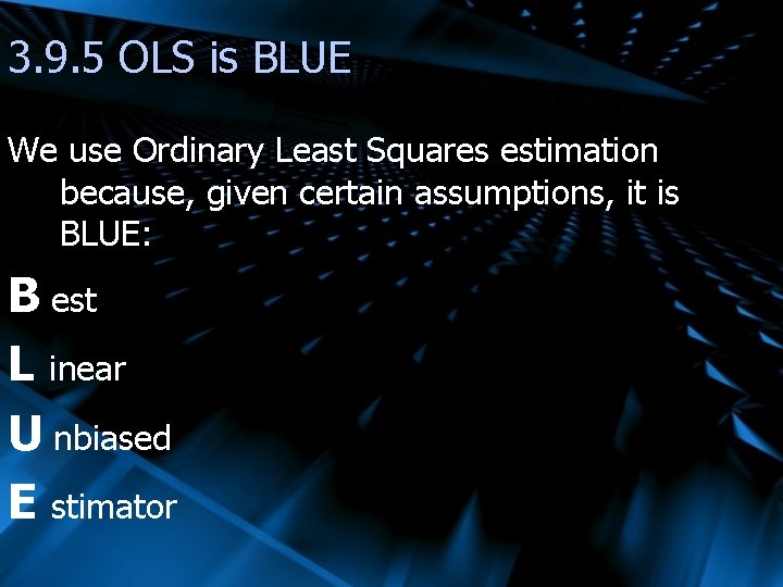 3. 9. 5 OLS is BLUE We use Ordinary Least Squares estimation because, given