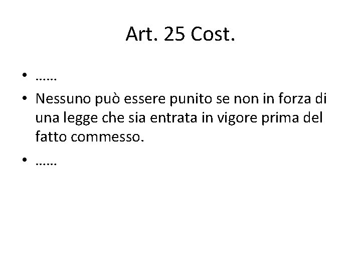 Art. 25 Cost. • …… • Nessuno può essere punito se non in forza