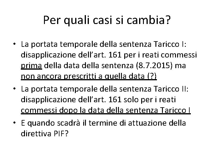 Per quali casi si cambia? • La portata temporale della sentenza Taricco I: disapplicazione