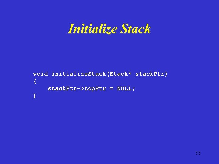 Initialize Stack void initialize. Stack(Stack* stack. Ptr) { stack. Ptr->top. Ptr = NULL; }