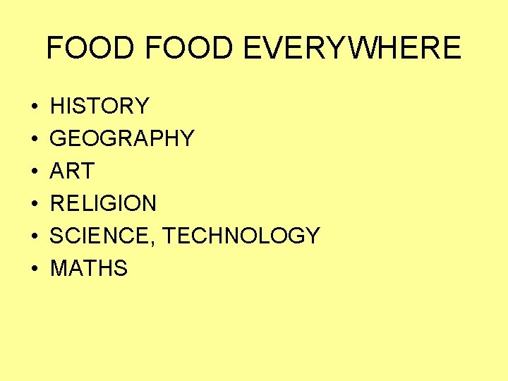 FOOD EVERYWHERE • • • HISTORY GEOGRAPHY ART RELIGION SCIENCE, TECHNOLOGY MATHS 