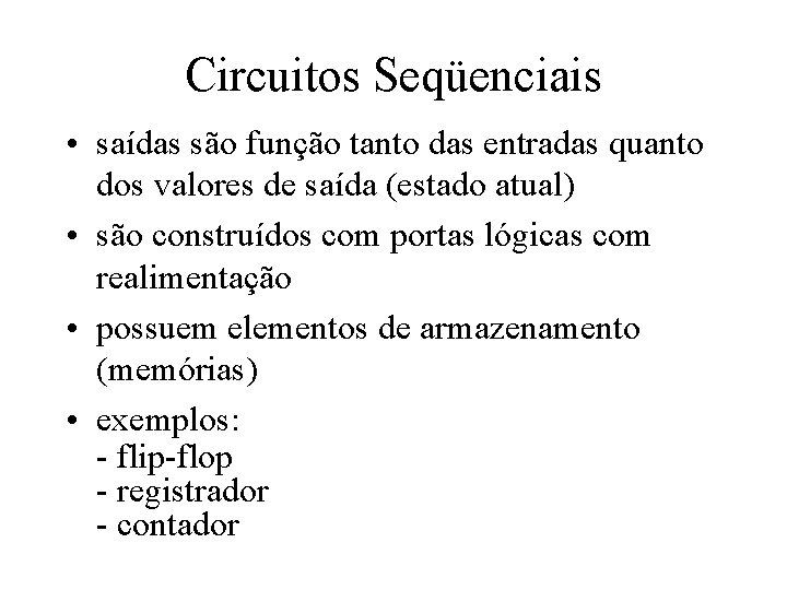 Circuitos Seqüenciais • saídas são função tanto das entradas quanto dos valores de saída Circuitos Seqüenciais • saídas são função tanto das entradas quanto dos valores de saída