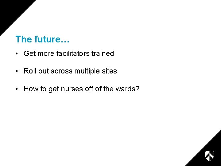 The future… • Get more facilitators trained • Roll out across multiple sites • The future… • Get more facilitators trained • Roll out across multiple sites •