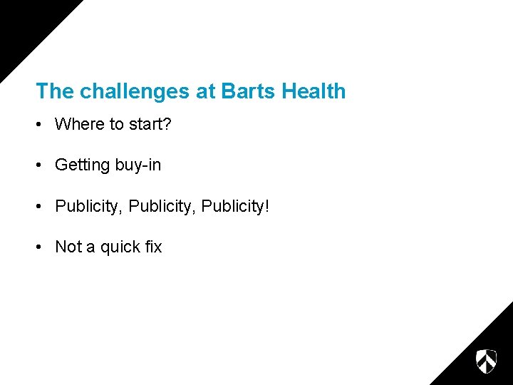 The challenges at Barts Health • Where to start? • Getting buy-in • Publicity, The challenges at Barts Health • Where to start? • Getting buy-in • Publicity,