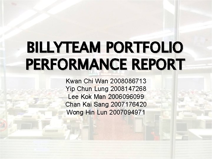 BILLYTEAM PORTFOLIO PERFORMANCE REPORT Kwan Chi Wan 2008086713 Yip Chun Lung 2008147268 Lee Kok