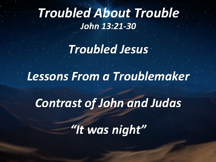 Troubled About Trouble John 13: 21 -30 Troubled Jesus Lessons From a Troublemaker Contrast