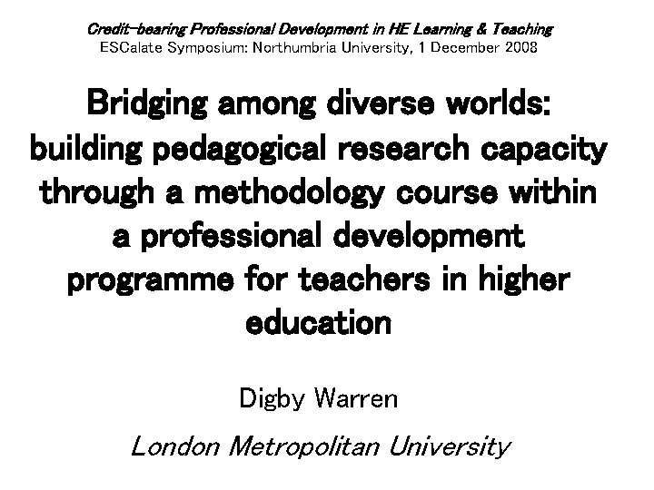 Credit-bearing Professional Development in HE Learning & Teaching ESCalate Symposium: Northumbria University, 1 December