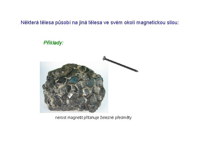 Některá tělesa působí na jiná tělesa ve svém okolí magnetickou silou: Příklady: nerost magnetit