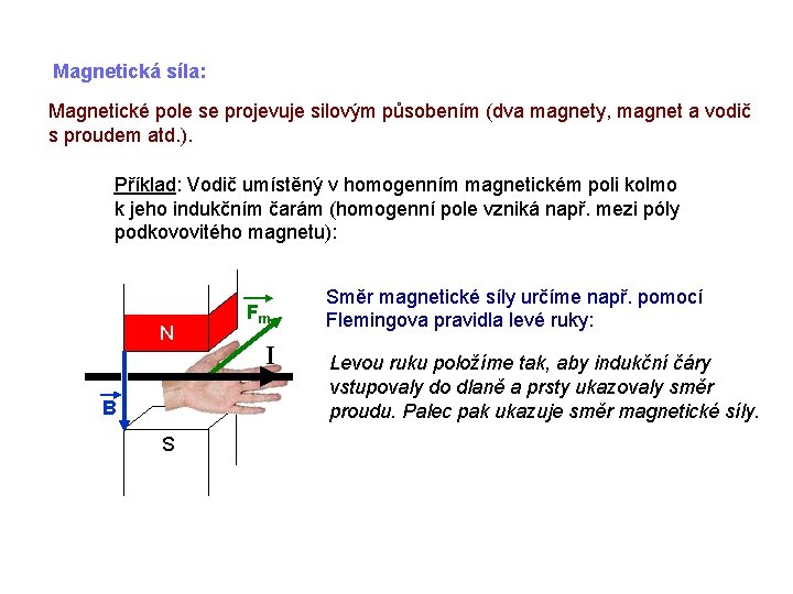 Magnetická síla: Magnetické pole se projevuje silovým působením (dva magnety, magnet a vodič s