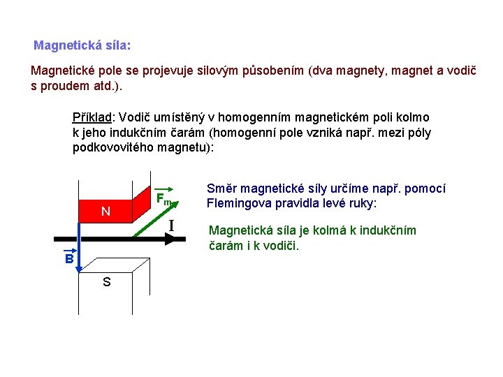 Magnetická síla: Magnetické pole se projevuje silovým působením (dva magnety, magnet a vodič s