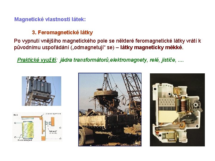 Magnetické vlastnosti látek: 3. Feromagnetické látky Po vypnutí vnějšího magnetického pole se některé feromagnetické