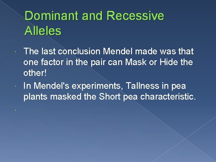 Dominant and Recessive Alleles The last conclusion Mendel made was that one factor in