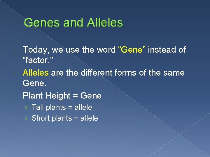 Genes and Alleles Today, we use the word “Gene” instead of “factor. ” Alleles