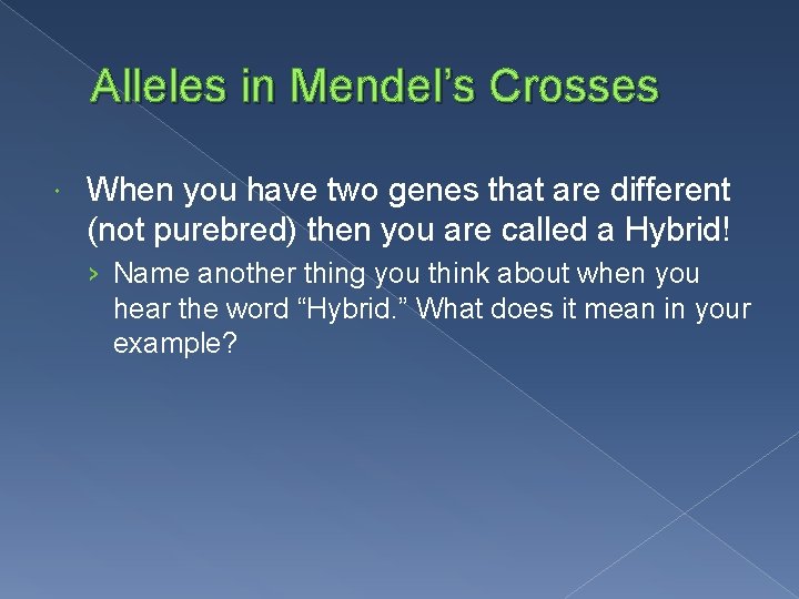 Alleles in Mendel’s Crosses When you have two genes that are different (not purebred)