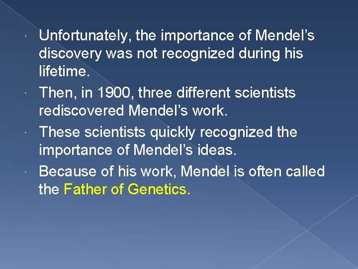 Unfortunately, the importance of Mendel’s discovery was not recognized during his lifetime. Then, in