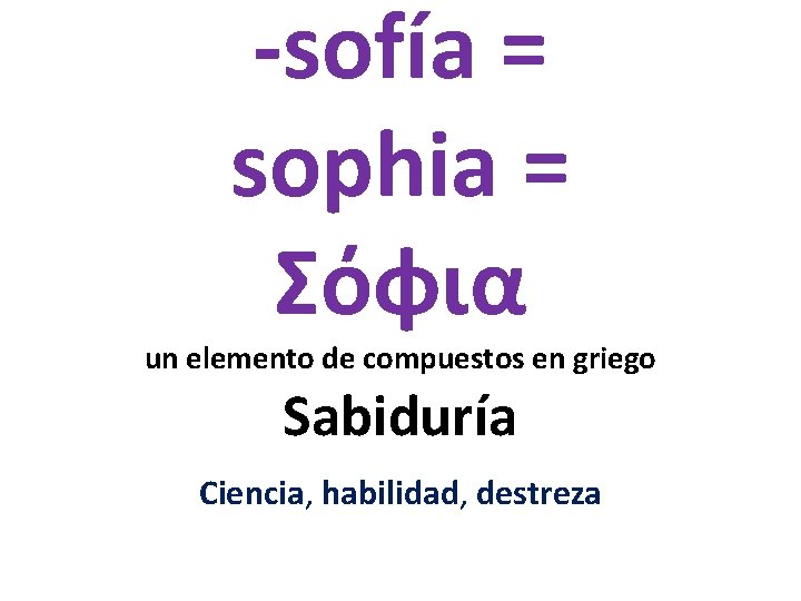 -sofía = sophia = Σόφια un elemento de compuestos en griego Sabiduría Ciencia, habilidad,