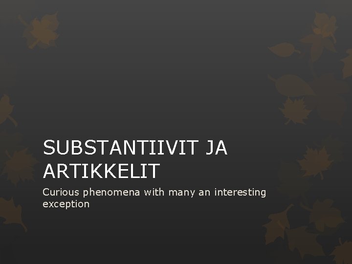 SUBSTANTIIVIT JA ARTIKKELIT Curious phenomena with many an interesting exception 