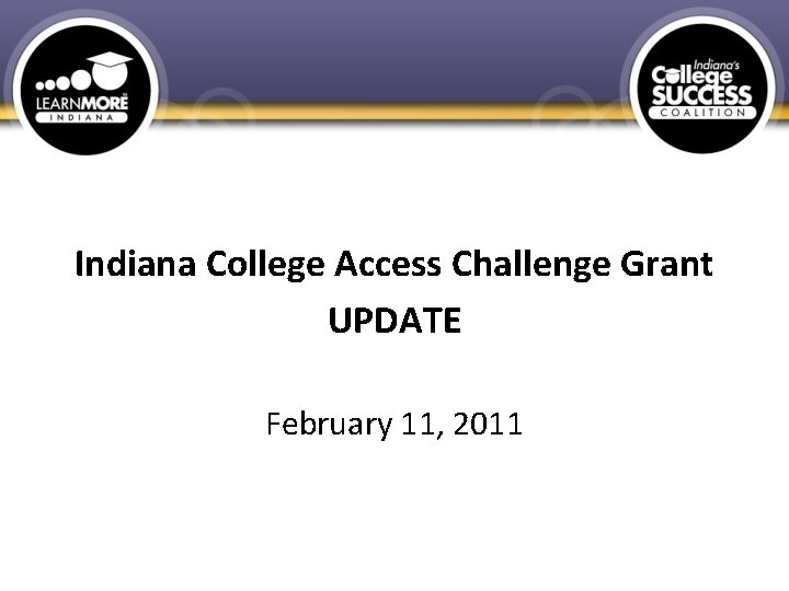Indiana College Access Challenge Grant UPDATE February 11, 2011 