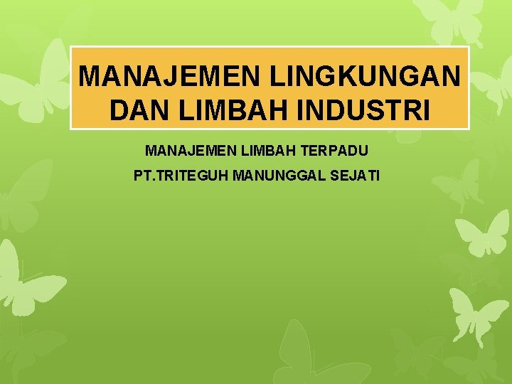 MANAJEMEN LINGKUNGAN DAN LIMBAH INDUSTRI MANAJEMEN LIMBAH TERPADU PT. TRITEGUH MANUNGGAL SEJATI 
