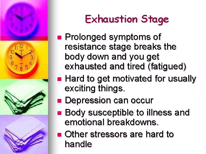 Exhaustion Stage Prolonged symptoms of resistance stage breaks the body down and you get
