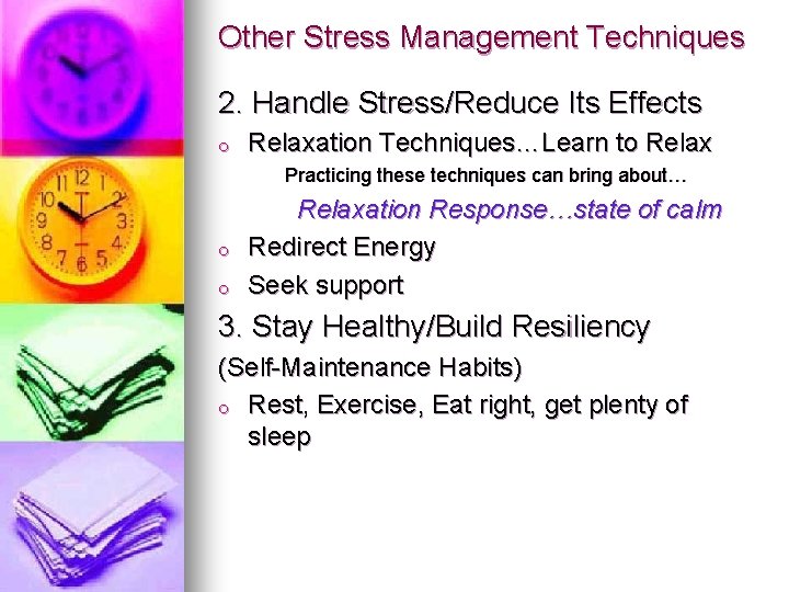 Other Stress Management Techniques 2. Handle Stress/Reduce Its Effects o Relaxation Techniques…Learn to Relax