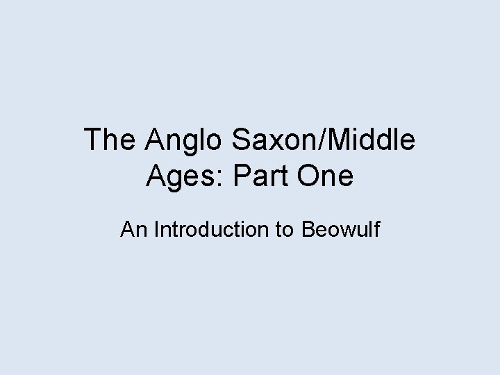 The Anglo Saxon/Middle Ages: Part One An Introduction to Beowulf 