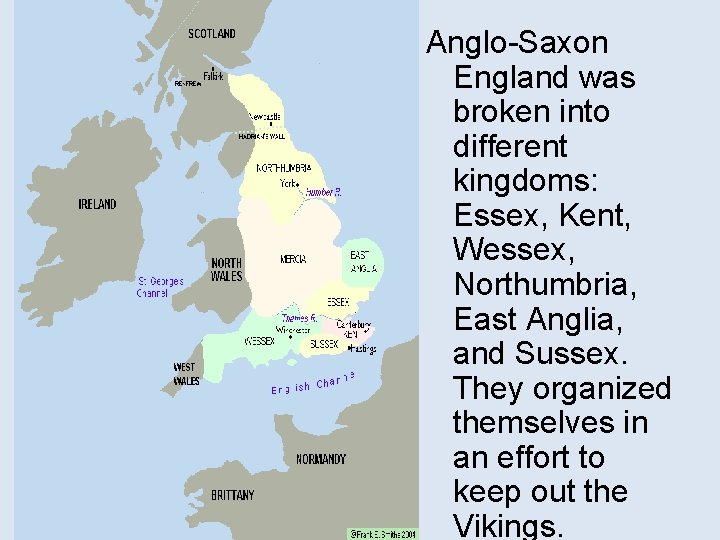 Anglo-Saxon England was broken into different kingdoms: Essex, Kent, Wessex, Northumbria, East Anglia, and