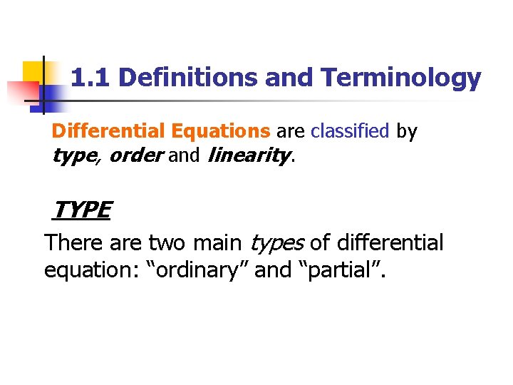 1. 1 Definitions and Terminology Differential Equations are classified by type, order and linearity.