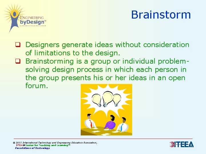 Brainstorm q Designers generate ideas without consideration of limitations to the design. q Brainstorming