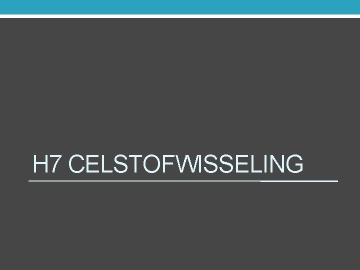 H 7 CELSTOFWISSELING 