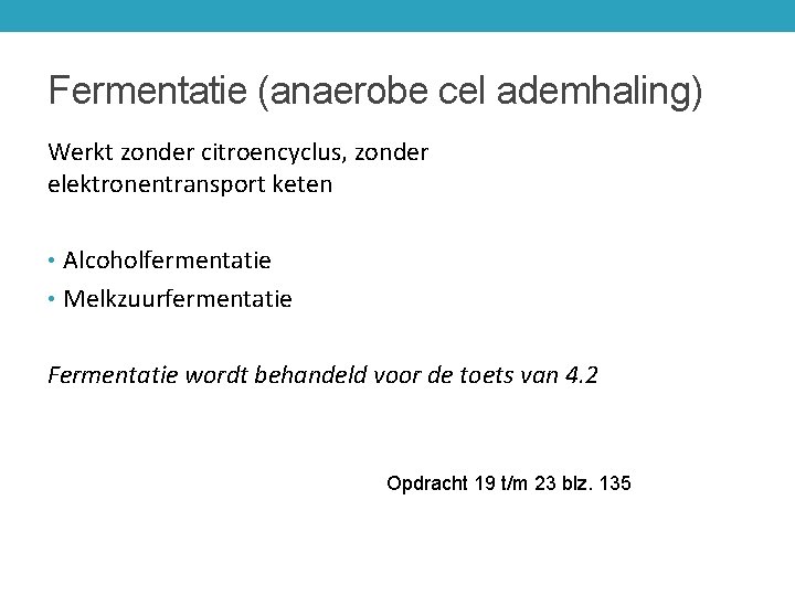 Fermentatie (anaerobe cel ademhaling) Werkt zonder citroencyclus, zonder elektronentransport keten • Alcoholfermentatie • Melkzuurfermentatie