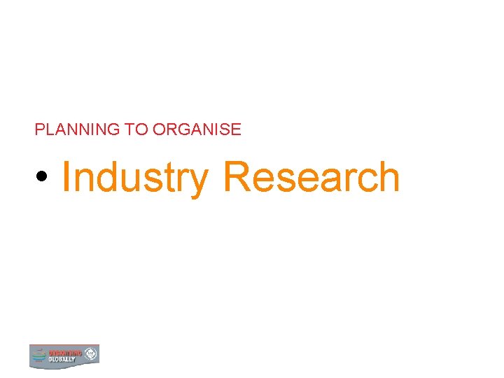 PLANNING TO ORGANISE • Industry Research 0 INDUSTRY RESEARCH 