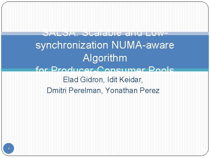 SALSA: Scalable and Lowsynchronization NUMA-aware Algorithm for Producer-Consumer Pools Elad Gidron, Idit Keidar, Dmitri