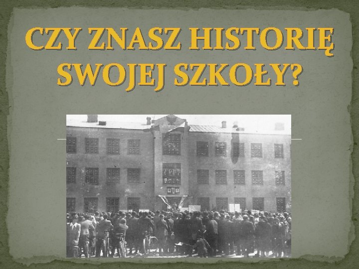 CZY ZNASZ HISTORIĘ SWOJEJ SZKOŁY? 