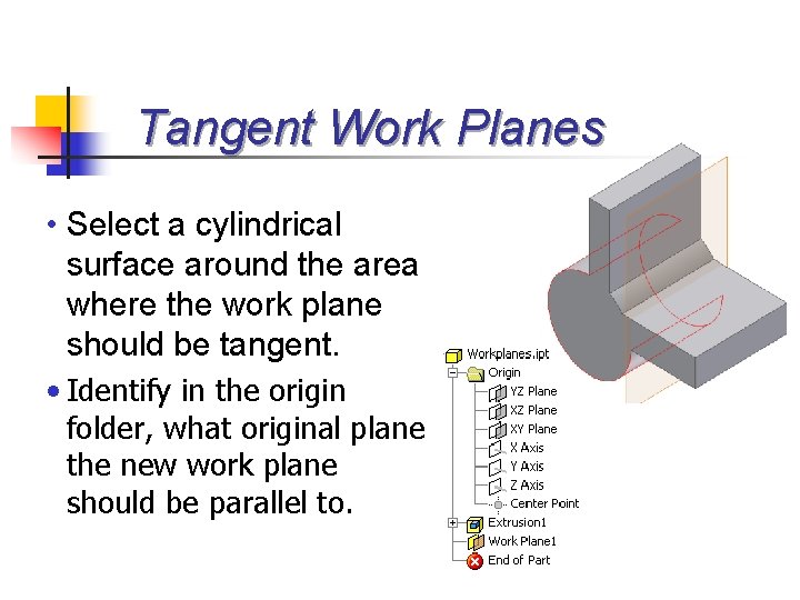 Tangent Work Planes • Select a cylindrical surface around the area where the work