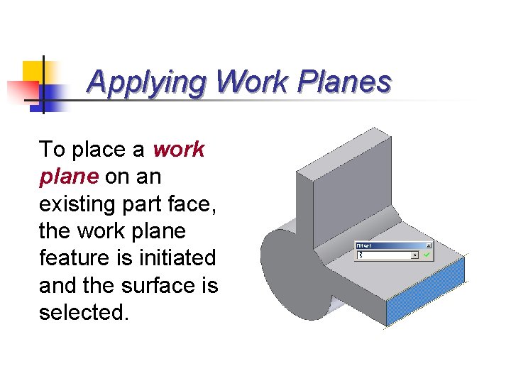 Applying Work Planes To place a work plane on an existing part face, the