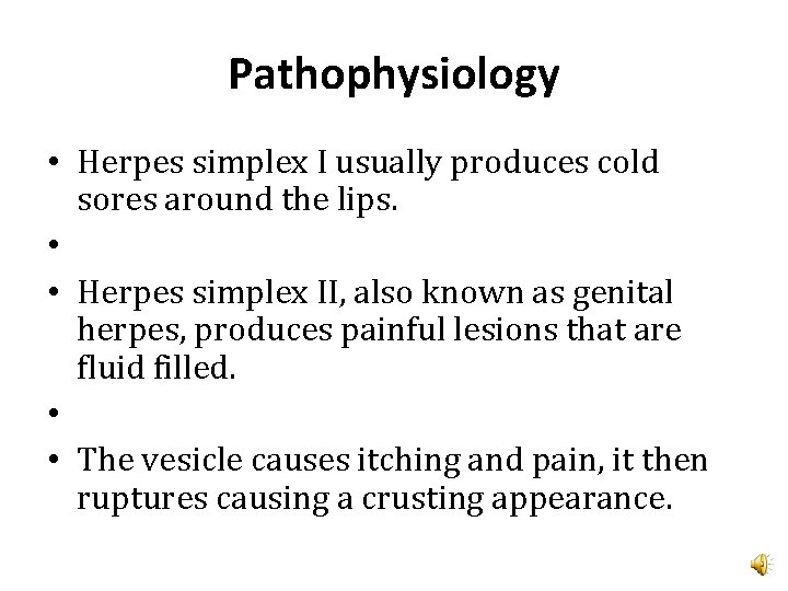 Pathophysiology • Herpes simplex I usually produces cold sores around the lips. • •