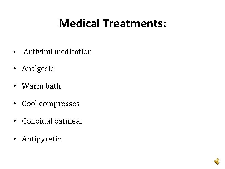 Medical Treatments: • Antiviral medication • Analgesic • Warm bath • Cool compresses •