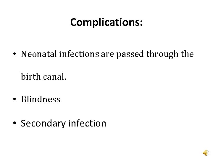Complications: • Neonatal infections are passed through the birth canal. • Blindness • Secondary