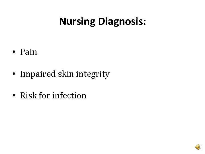 Nursing Diagnosis: • Pain • Impaired skin integrity • Risk for infection 