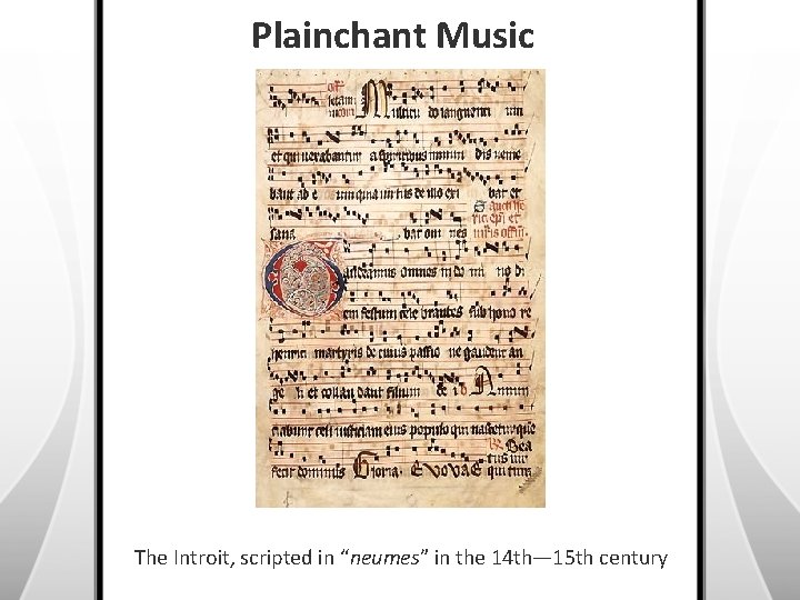 Plainchant Music The Introit, scripted in “neumes” in the 14 th— 15 th century