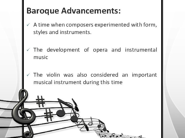 Baroque Advancements: ü A time when composers experimented with form, styles and instruments. ü