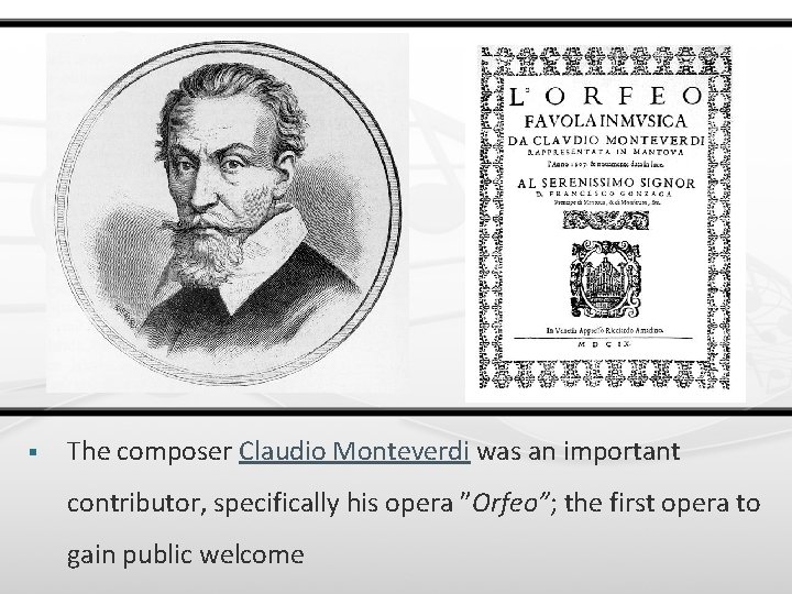 § The composer Claudio Monteverdi was an important contributor, specifically his opera ”Orfeo”; the