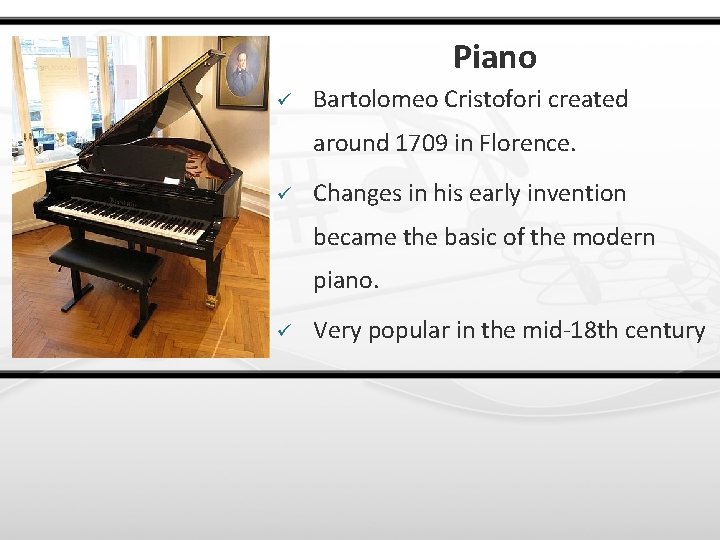 Piano ü Bartolomeo Cristofori created around 1709 in Florence. ü Changes in his early