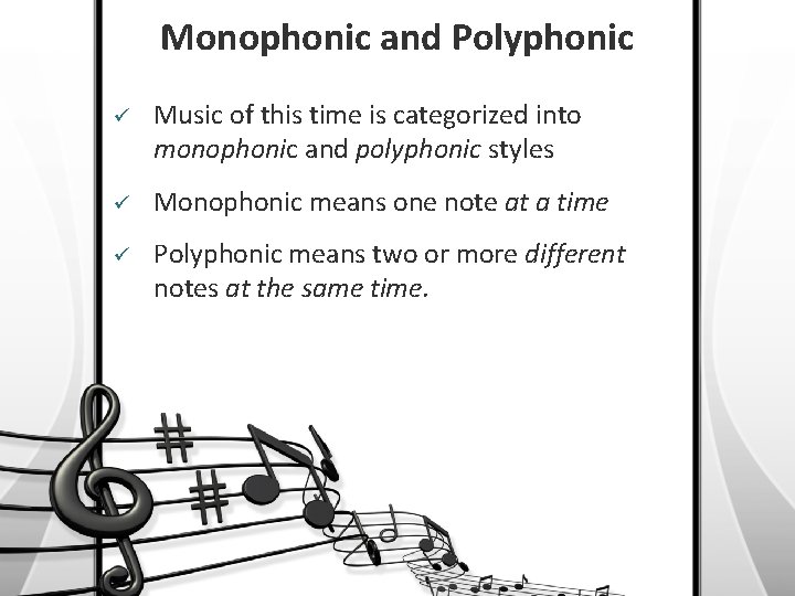 Monophonic and Polyphonic ü Music of this time is categorized into monophonic and polyphonic