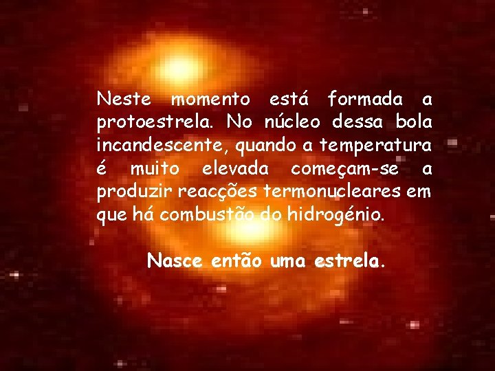 Neste momento está formada a protoestrela. No núcleo dessa bola incandescente, quando a temperatura Neste momento está formada a protoestrela. No núcleo dessa bola incandescente, quando a temperatura