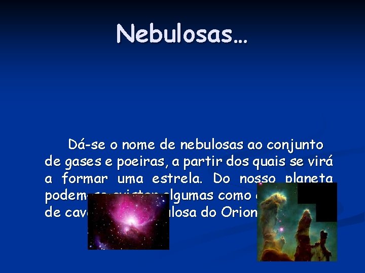 Nebulosas… Dá-se o nome de nebulosas ao conjunto de gases e poeiras, a partir Nebulosas… Dá-se o nome de nebulosas ao conjunto de gases e poeiras, a partir