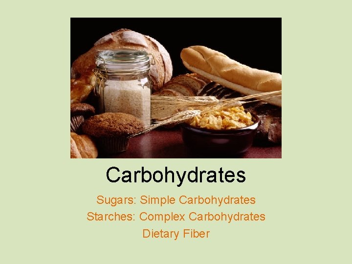 Carbohydrates Sugars: Simple Carbohydrates Starches: Complex Carbohydrates Dietary Fiber 