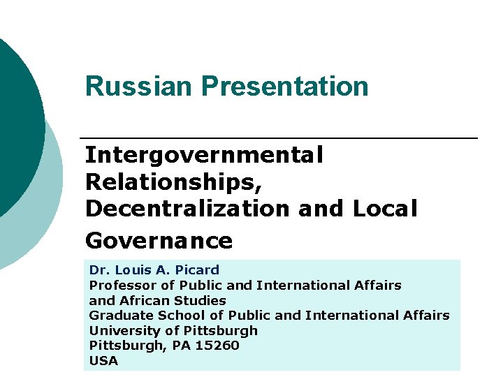 Russian Presentation Intergovernmental Relationships, Decentralization and Local Governance Dr. Louis A. Picard Professor of